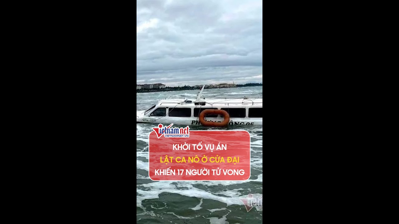 Vụ án lật ca nô ở Cửa Đại khiến 17 người tử vong, đã... - youtube