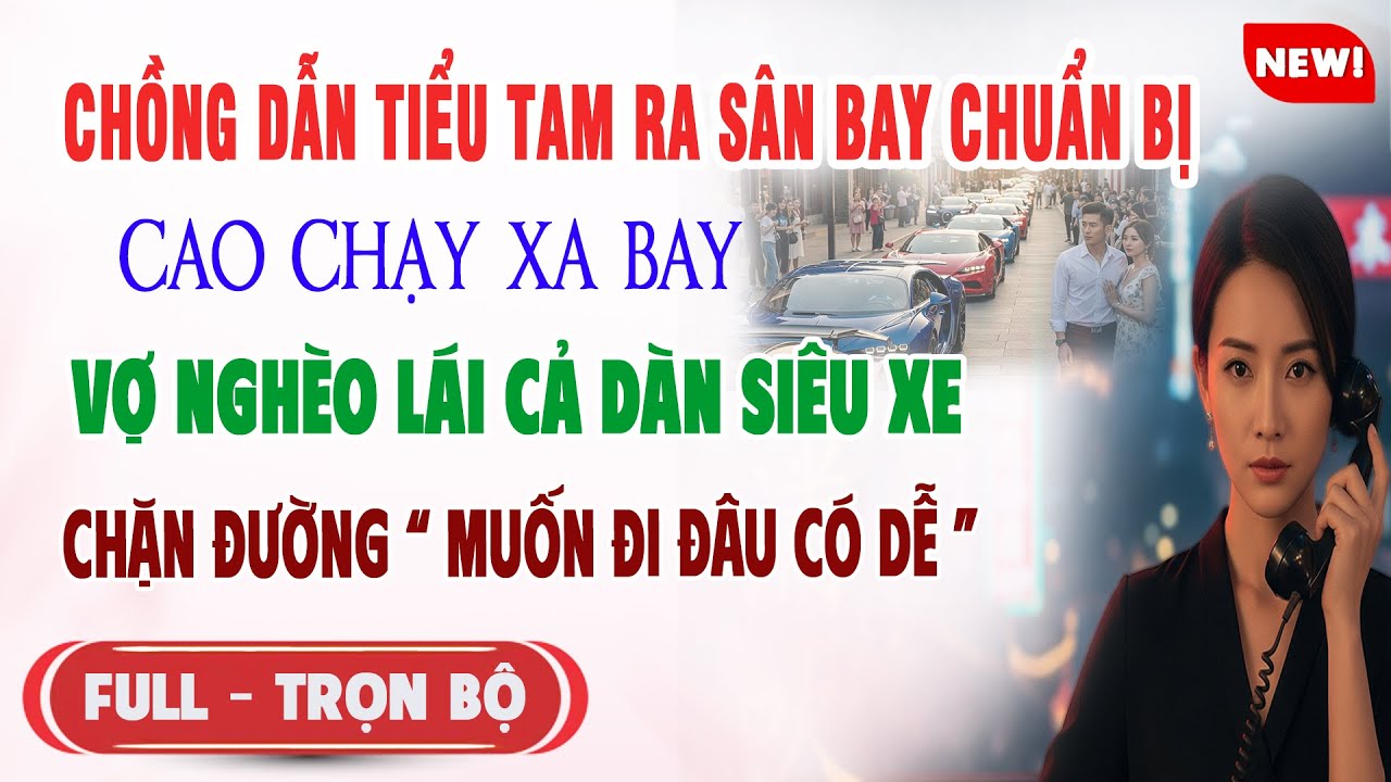 ♥️ Truyện Ngôn Tình CHỒNG DẪN TIỂU TAM CAO CHẠY XA BAY Vợ Nghèo Đem Dàn Siêu Xe Chặn Đường Hắn Sốc