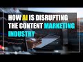 How ai is disrupting the content marketing industry 2021