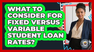 What To Consider For Fixed Versus Variable Student Loan Rates?