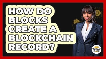 How Do Blocks Create A Blockchain Record?