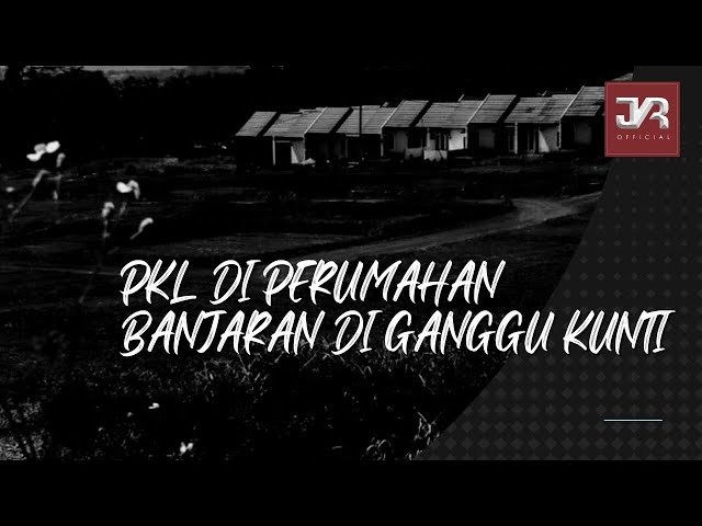 PKL DI PERUMAHAN BANJARAN DI GANGGU KUNTI ( JKR Official 2022) class=