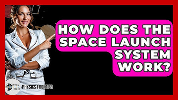 How Does The Space Launch System Work? - Physics Frontier