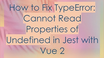 How to Fix TypeError: Cannot Read Properties of Undefined in Jest with Vue 2