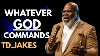 WHATEVER GOD COMMANDS - BEST MOTIVATIONAL SPEECH BY BISHOP TD JAKES