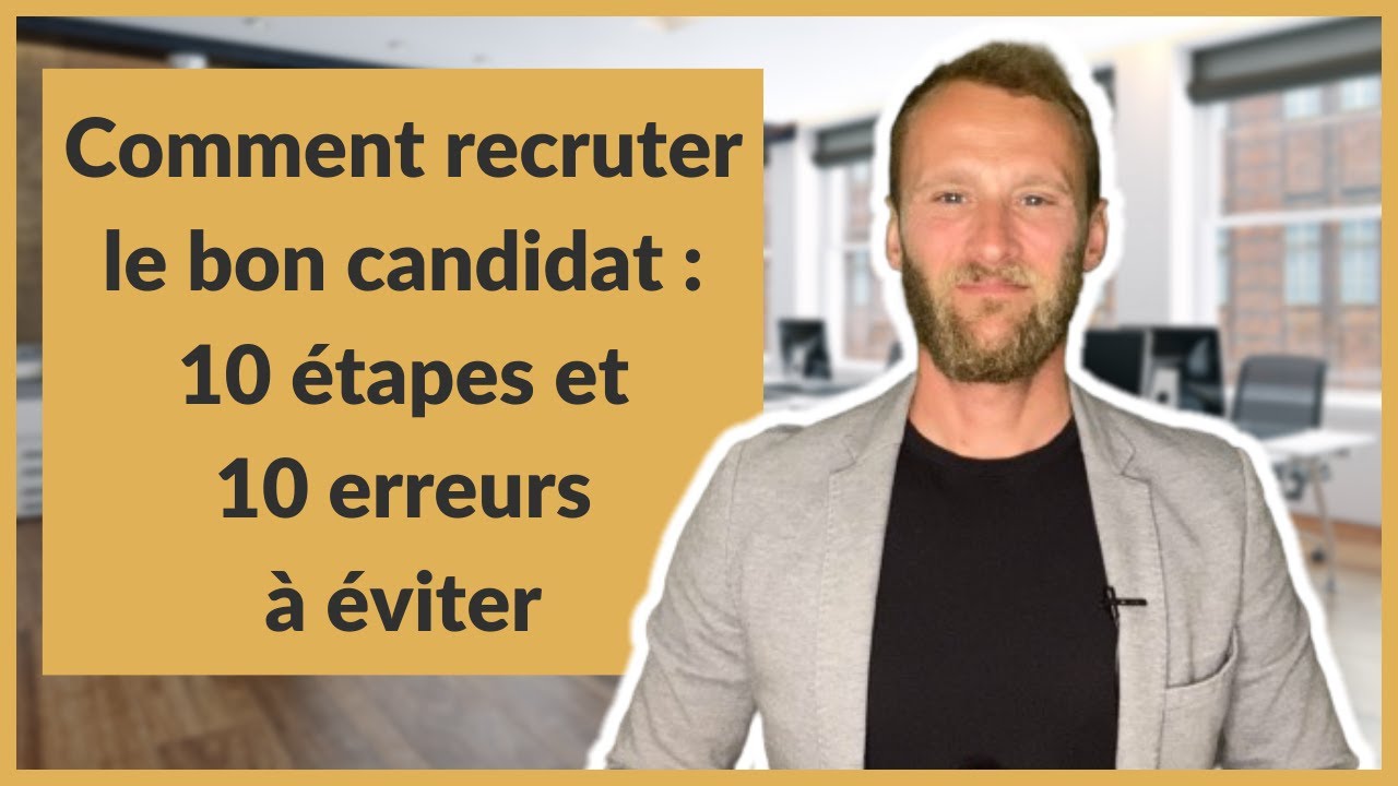 Comment recruter le bon candidat : 10 étapes et 10 erreurs à éviter