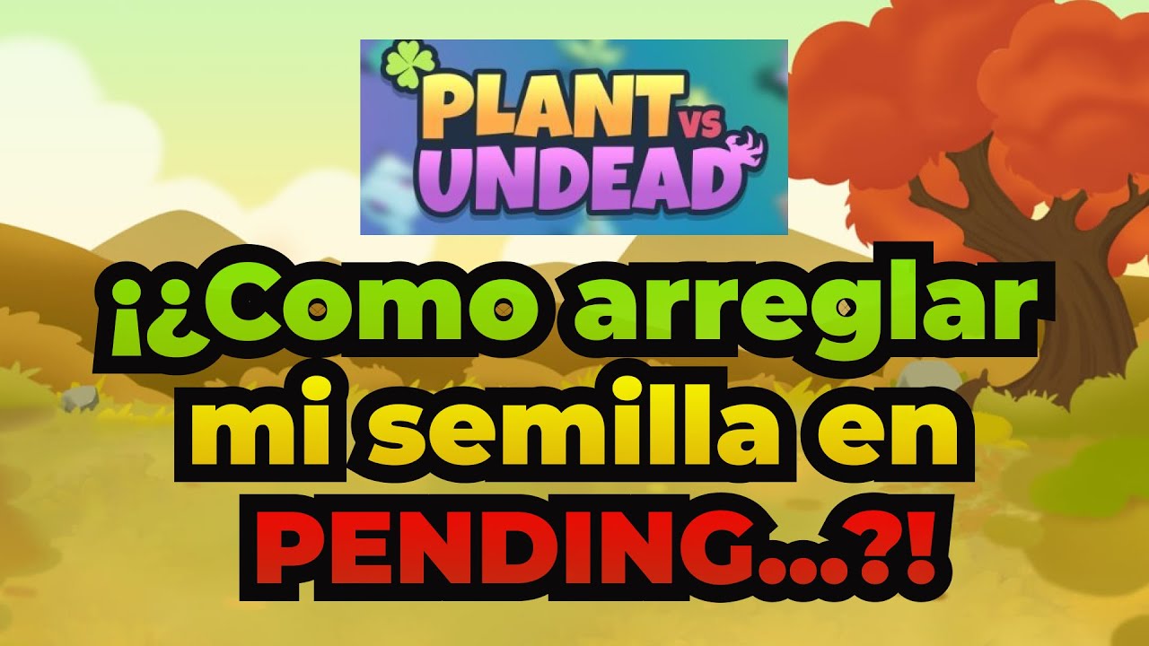 PVU | [RESULETO] ¿Cómo arreglar si mi semilla se quedó en pending...?