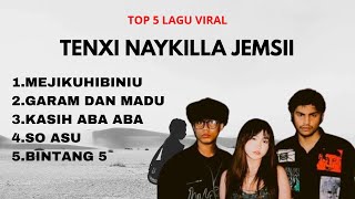 TOP 5 LAGU VIRAL TERBARU TENXI NAYKILLA JEMSII | MEJIKUHIBINIU | GARAM DAN MADU | KASIH ABA ABA