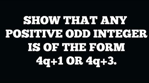 SHOW THAT ANY POSITIVE ODD INTEGER IS OF THE FORM 4q+1 OR 4q+3.