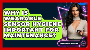 Why Is Wearable Sensor Hygiene Important For Maintenance? - Emerging Tech Insider