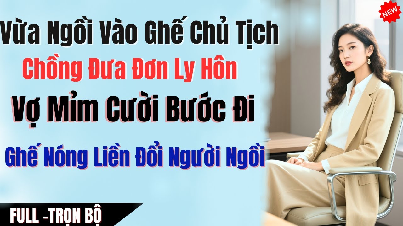 Vừa Ngồi Vào Ghế Chủ Tịch Chồng Đưa Đơn Ly Hôn Vợ Mỉm Cười Bước Đi Hôm Sau Ghế Nóng Đã Có Người Thay
