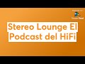 Stereo Lounge El Podcast del HiFi