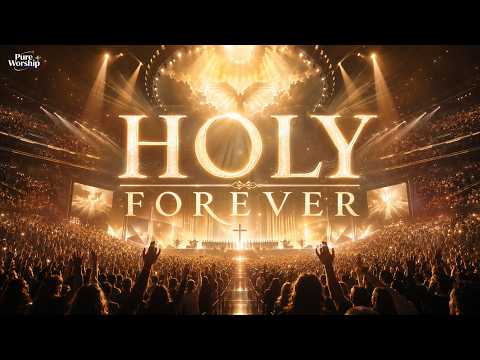 HOLY FOREVER – ETERNAL WORSHIP | A POWERFUL TRIBUTE TO THE HOLINESS OF GOD