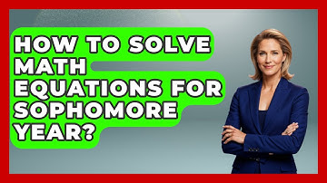 How To Solve Math Equations For Sophomore Year? - Steps to Sophomore Year