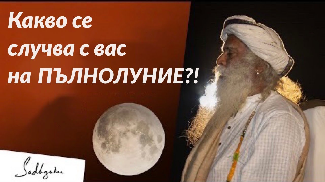 Какво се случва с вас на пълнолуние?! Садгуру