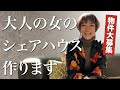 大人の女のシェアハウス作ります！