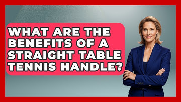 What Are The Benefits Of A Straight Table Tennis Handle? - Ping Pong Prodigy