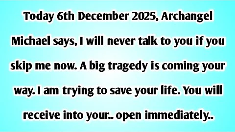 👉Today 6th December 2025, Archangel Michael says, I will never talk to you if you skip me now. A....