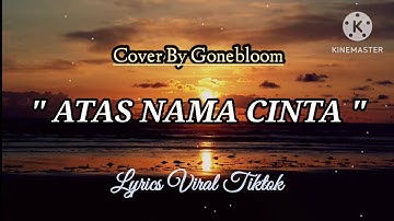 Atas Nama Cinta - Cover By GONEBLOOM || Lyrics Viral Tiktok