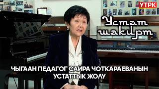 Чыгаан педагог Сайра Чоткараеванын устаттык жолу тууралуу "Устат-шакирт" көрсөтүүсүндө