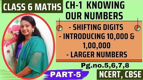 Knowing Our Numbers | Shifting Digits, Revisiting Place Value, Larger Nos |Ch1,Class 6 NCERT- Part 5