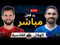 بث مباشر مباراة الهلال ضد القادسية الان ف دوري روشن السعودي 2025 2026 رد فعل 