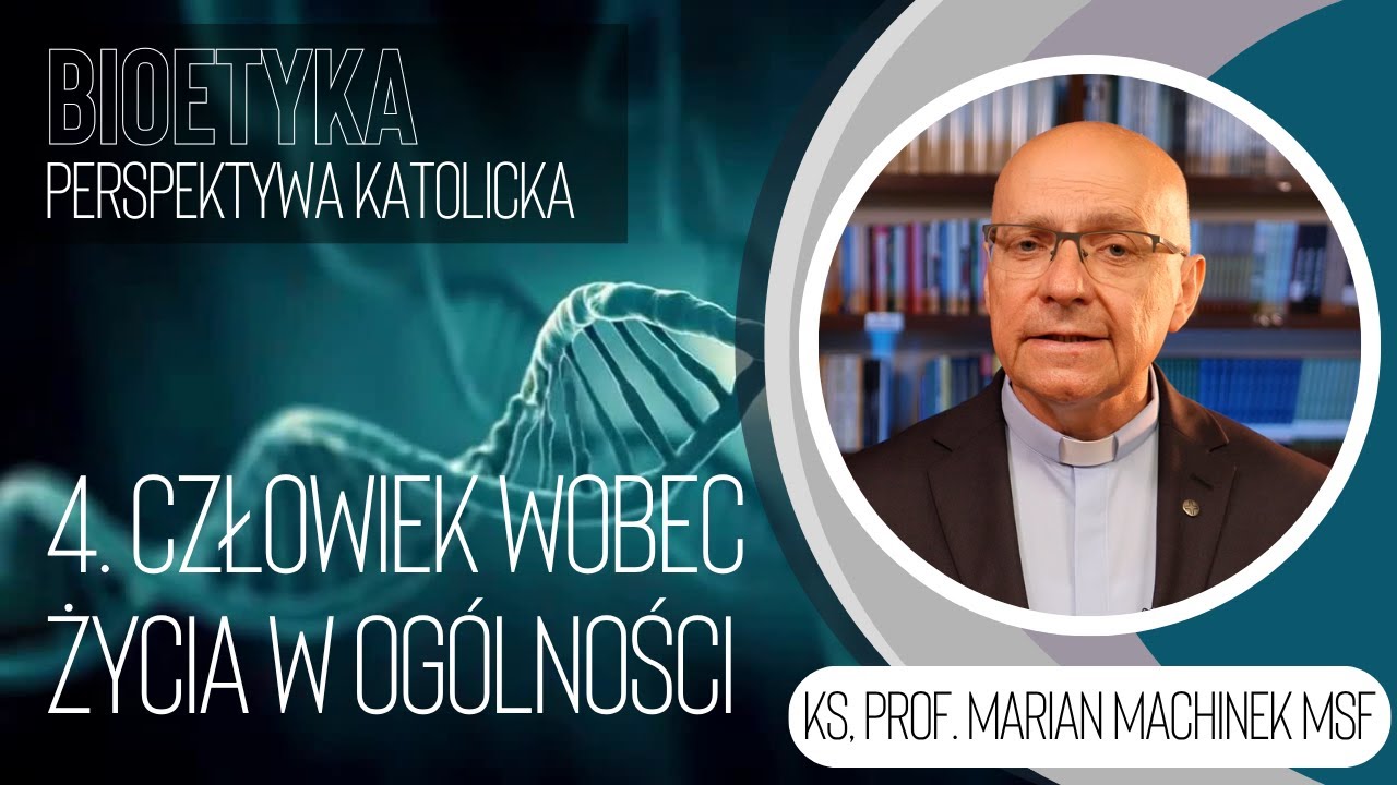 4. Człowiek wobec życia w ogólności | Bioetyka. Perspektywa katolicka | ks.prof. Marian Machinek MSF