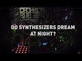 Do Synthesizers Dream At Night?