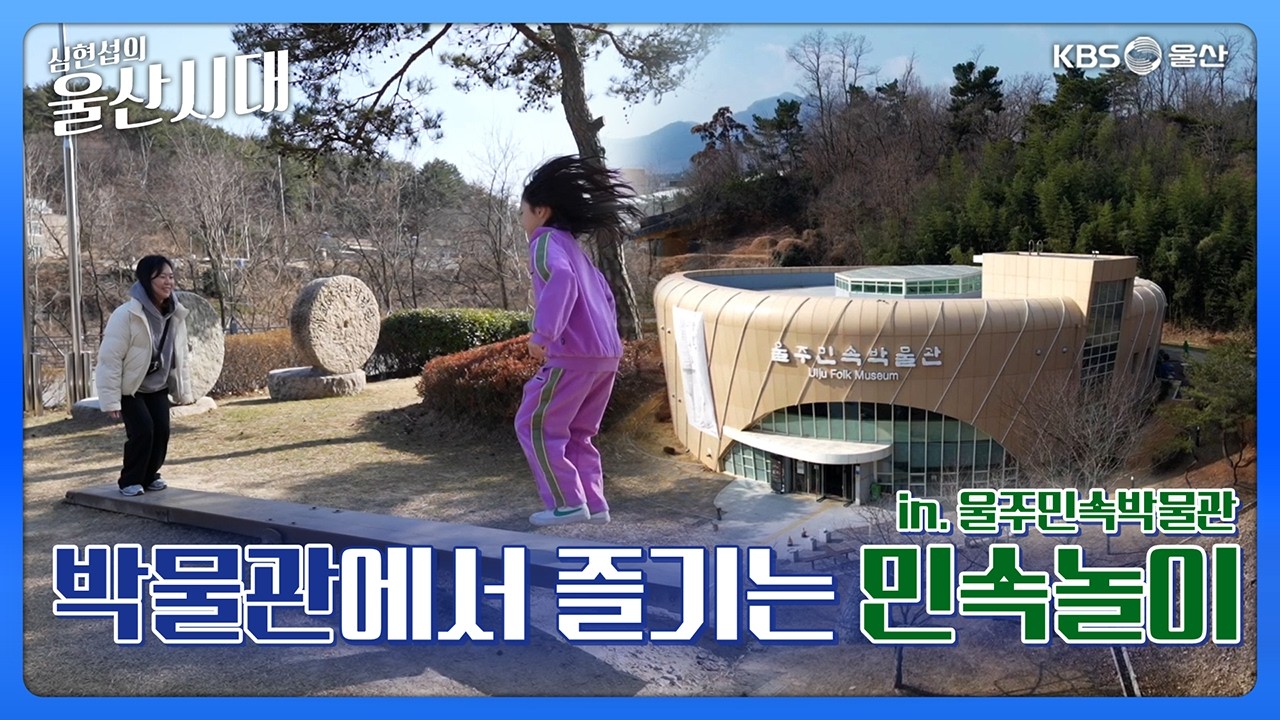 심현섭의 울산시대 (울산 한 바퀴) 박물관에서 즐기는 민속놀이 in.울주민속박물관