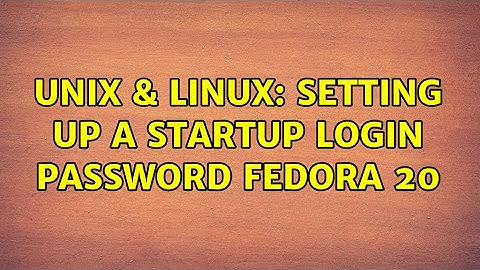 Unix & Linux: Setting up a startup login password Fedora 20 (2 Solutions!!)