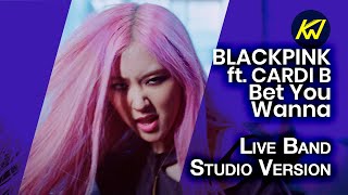 BLACKPINK ft. CARDI B - BET YOU WANNA [LIVE BAND STUDIO VERSION]