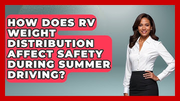 How Does RV Weight Distribution Affect Safety During Summer Driving? - Exploring Campgrounds