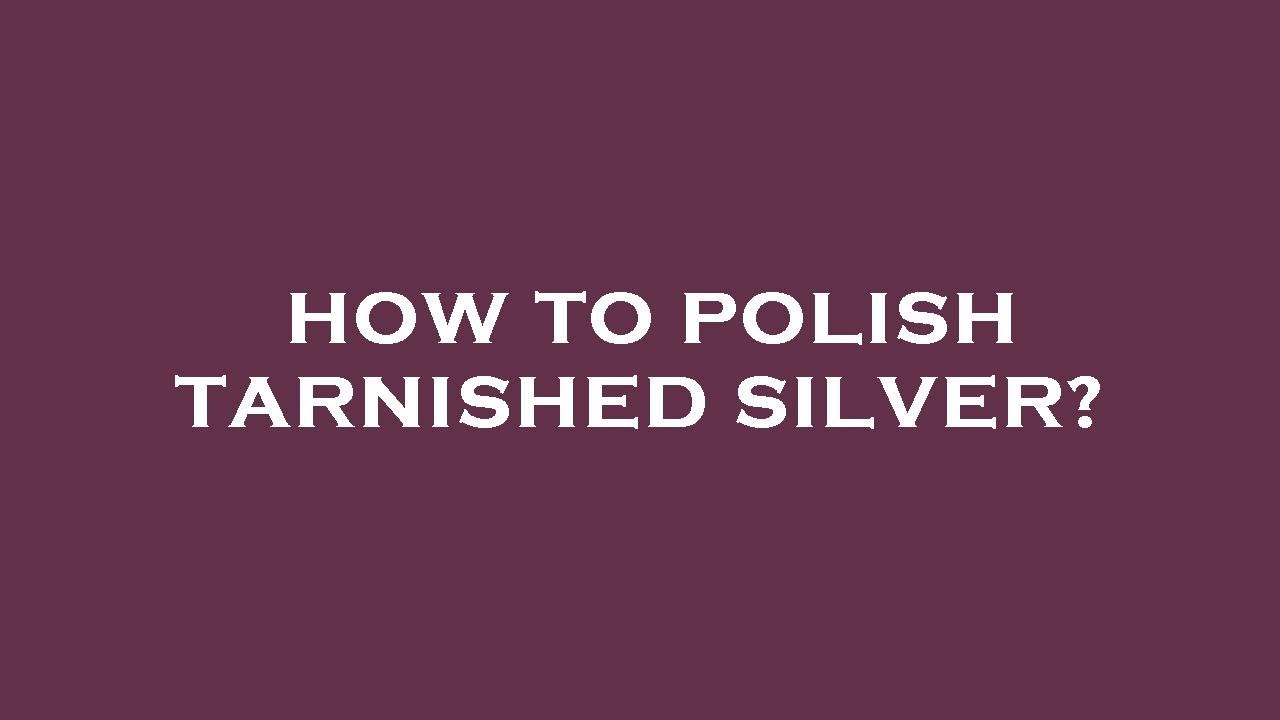 How to polish tarnished silver? YouTube