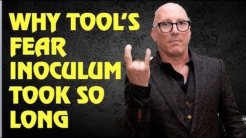 Tool:  Why Fear Inoculum Album Took So Long (2019)