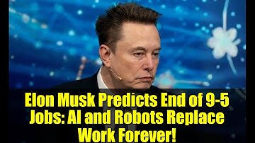 Elon Musk Predicts End of 9-5 Jobs: AI and Robots Replace Work Forever!