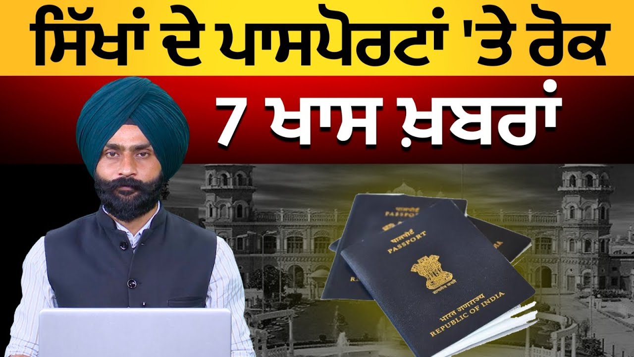 ਸਿੱਖਾਂ ਦੇ ਪਾਸਪੋਰਟਾਂ 'ਤੇ ਰੋਕ | 7 ਖ਼ਾਸ ਖ਼ਬਰਾਂ | THE KHALAS TV