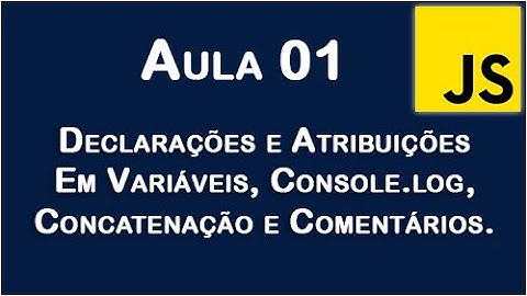 JavaScript - Aula 01- Declarações/atribuições em variáveis, console.log, concatenação e comentários.