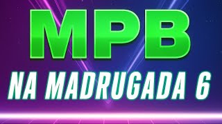 MPB Na Madrugada Parte 6