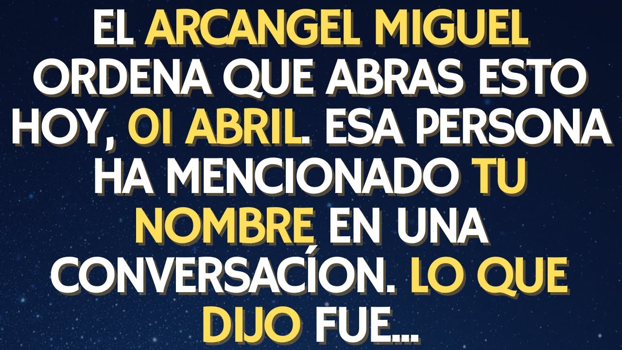 EL ARCANGEL MIGUEL ORDENA QUE ABRAS ESTO HOY, 01 ABRIL, ESA PERSONA HA ...