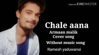 Chale aana without music armaan malik cover song by Ramesh yaduwansi