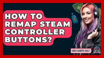 How To Remap Steam Controller Buttons? - Video Gamers Vault