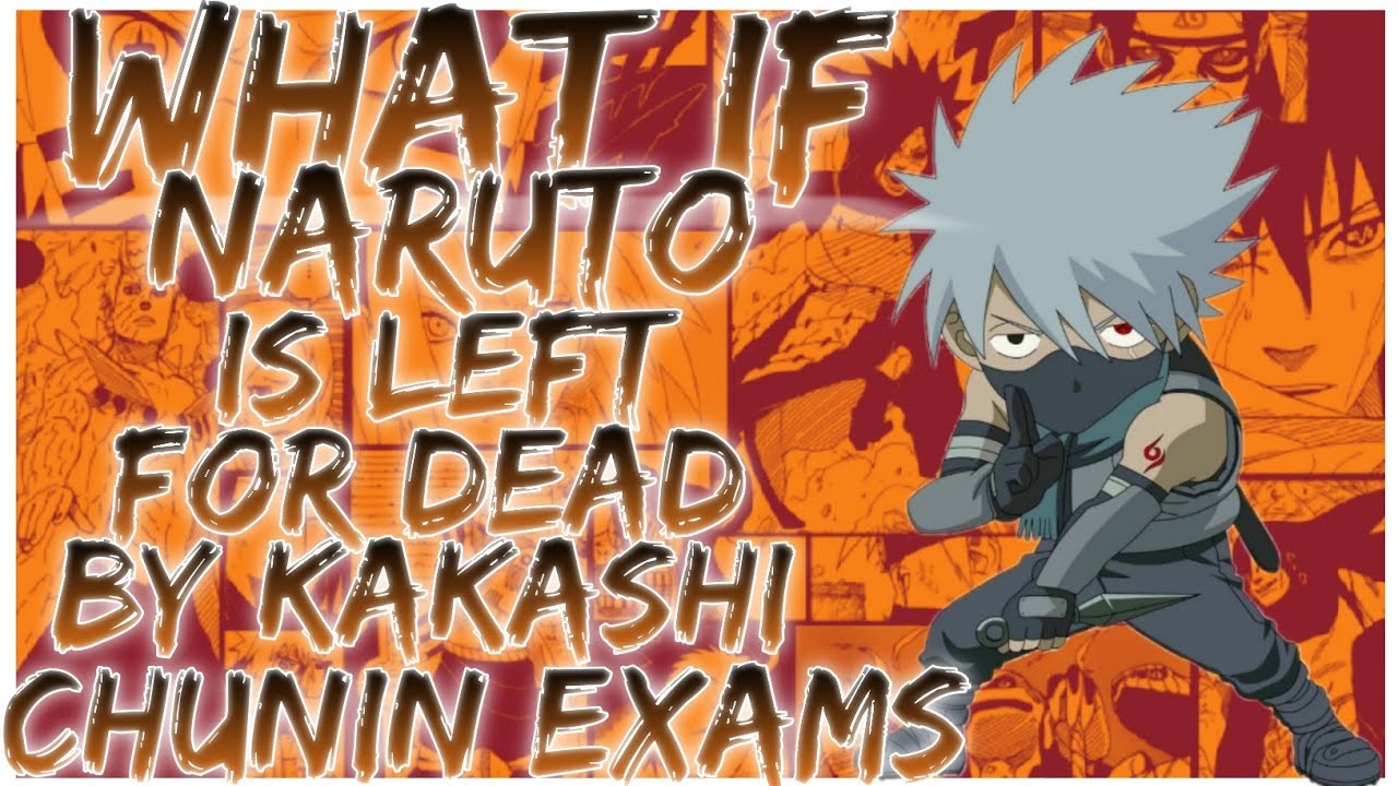 what if Naruto is left for dead by kakashi chunin exams