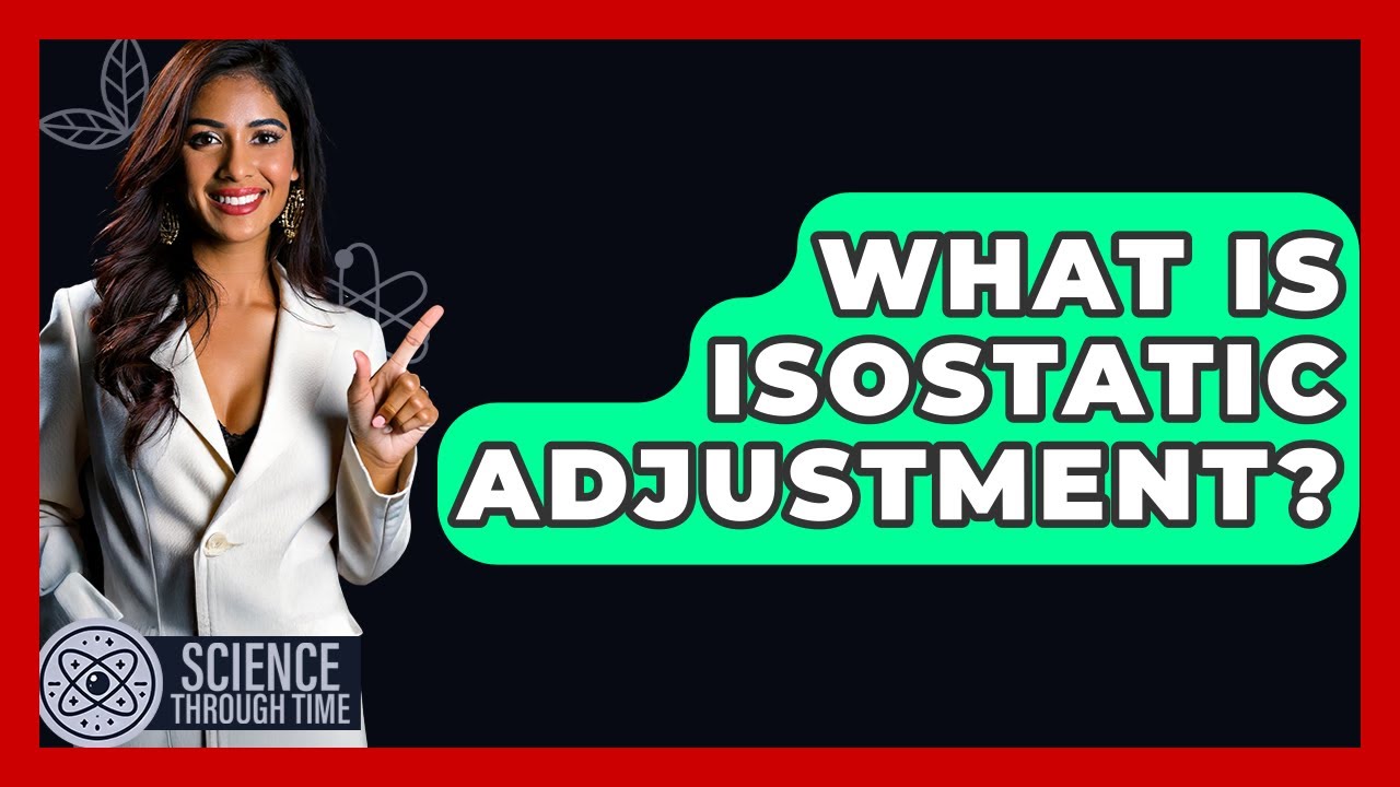 What Is Isostatic Adjustment? - Science Through Time