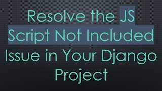 Resolve the JS Script Not Included Issue in Your Django Project