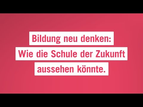 Bildung neu denken: Wie die Schule der Zukunft aussehen könnte