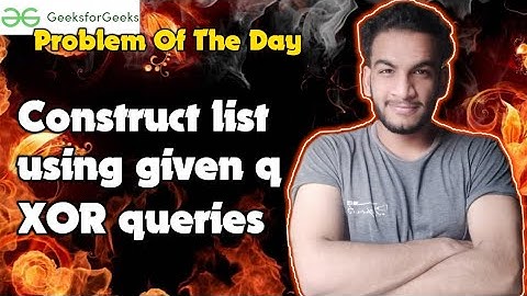Construct list using given q XOR queries | gfg potd | 02-06-2024 | GFG Problem of the day