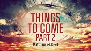 Matthew 24:1528 | Things to Come Part 2 | Matthew Dodd