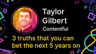 Taylor Gilbert - 3 Truths That You Can Bet The Next 5 Years On