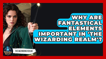 Why Are Fantastical Elements Important in 