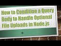 How to Condition a Query Body to Handle Optional File Uploads in Node.js